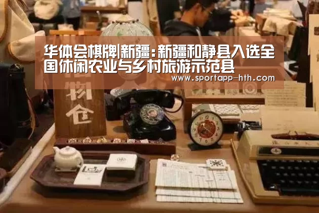 华体会棋牌|新疆:新疆和静县入选全国休闲农业与乡村旅游示范县(图1) 华体会体育app下载