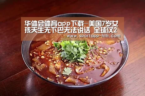 华体会体育app下载-美国7岁女孩天生无下巴无法说话 全球仅24人(图)(图4) 华体会官方网站入口